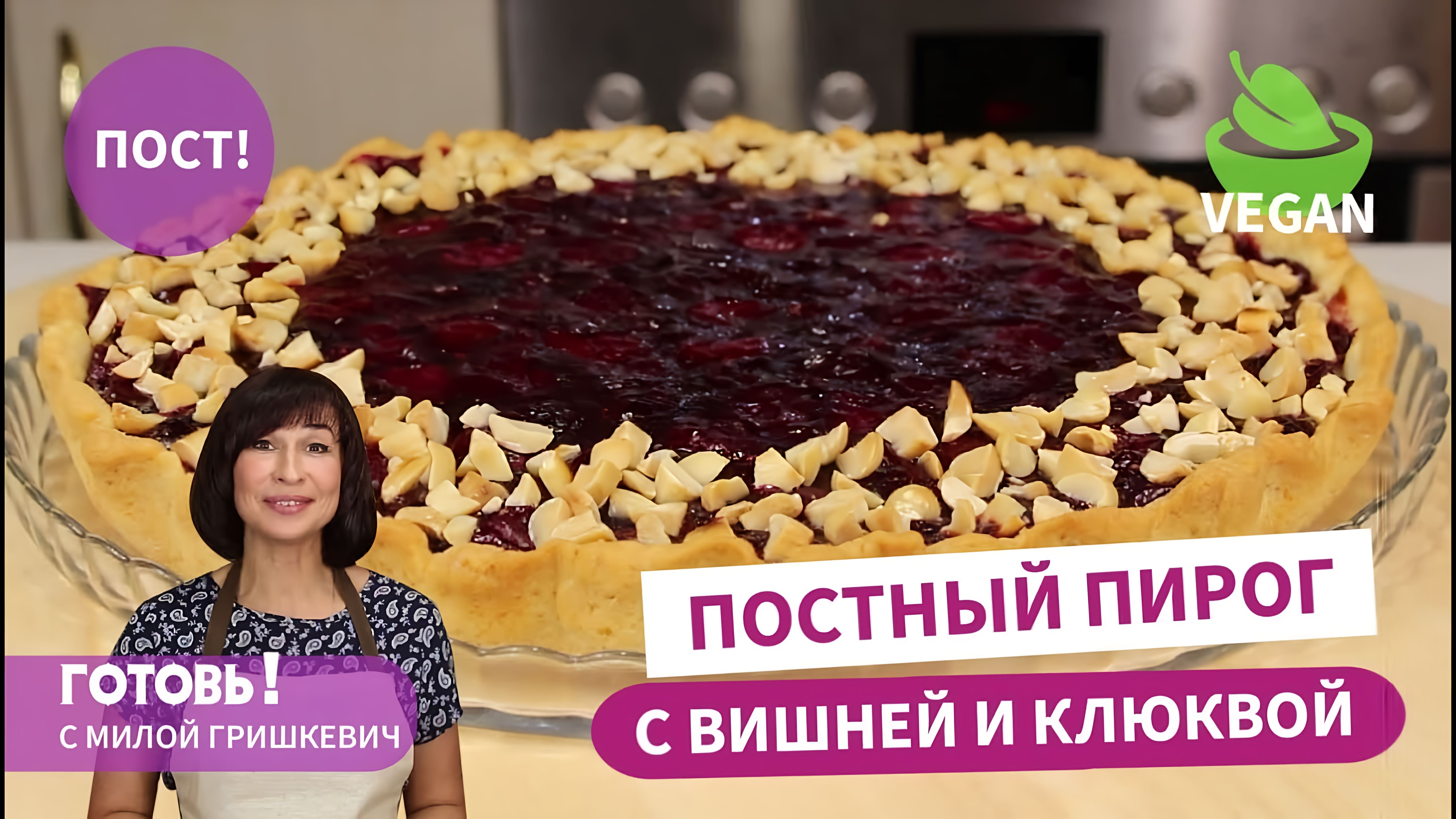 Видео: Украсит ПОСТ! Постный ПЕСОЧНЫЙ ПИРОГ С ВИШНЕЙ И КЛЮКВОЙ/Вкусная постная выпечка/ Веганский пирог